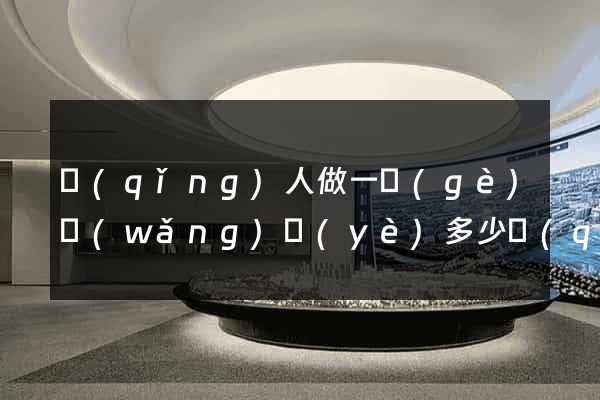 請(qǐng)人做一個(gè)網(wǎng)頁(yè)多少錢(qián)