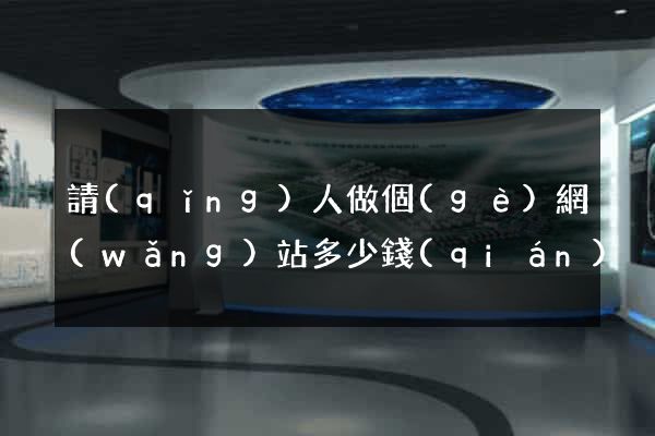 請(qǐng)人做個(gè)網(wǎng)站多少錢(qián)