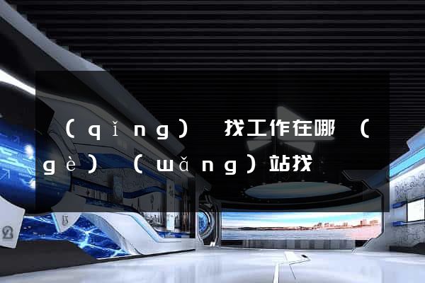 請(qǐng)問找工作在哪個(gè)網(wǎng)站找