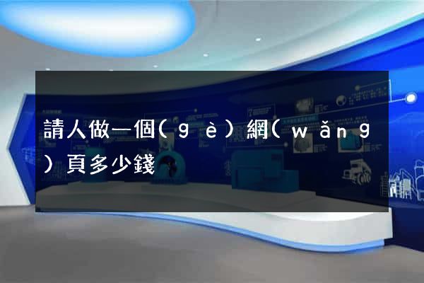 請人做一個(gè)網(wǎng)頁多少錢