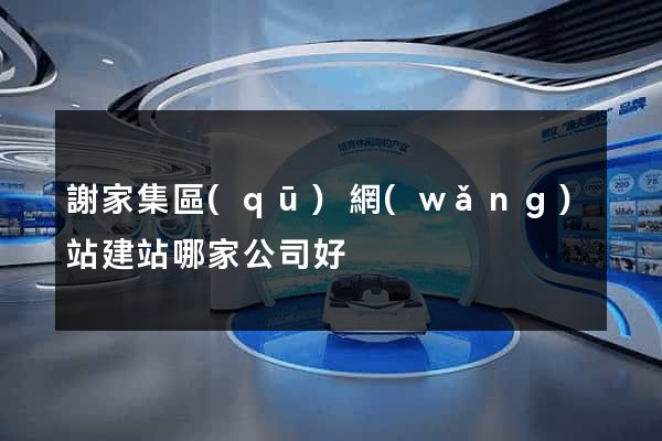 謝家集區(qū)網(wǎng)站建站哪家公司好