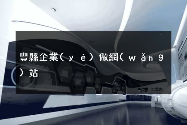 豐縣企業(yè)做網(wǎng)站