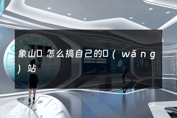 象山縣怎么搞自己的網(wǎng)站