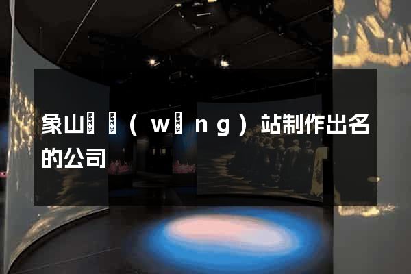 象山縣網(wǎng)站制作出名的公司