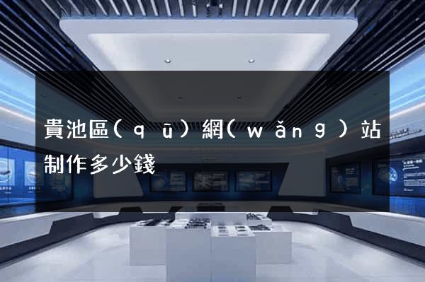 貴池區(qū)網(wǎng)站制作多少錢
