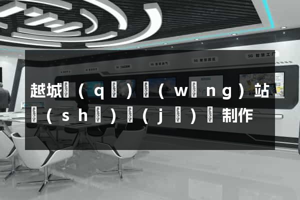 越城區(qū)網(wǎng)站設(shè)計(jì)與制作