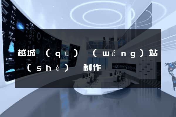 越城區(qū)網(wǎng)站設(shè)計制作