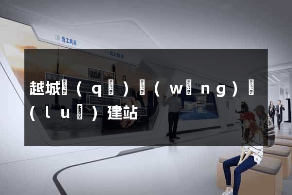 越城區(qū)網(wǎng)絡(luò)建站
