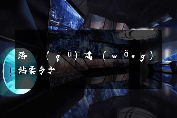 路橋區(qū)建網(wǎng)站要多少錢