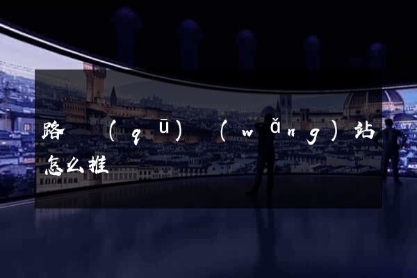 路橋區(qū)網(wǎng)站怎么推廣