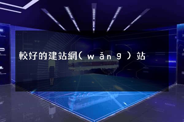 較好的建站網(wǎng)站