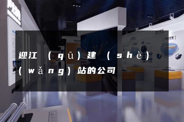 迎江區(qū)建設(shè)網(wǎng)站的公司
