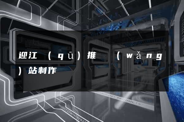 迎江區(qū)推廣網(wǎng)站制作
