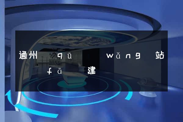 通州區(qū)網(wǎng)站開發(fā)與建設