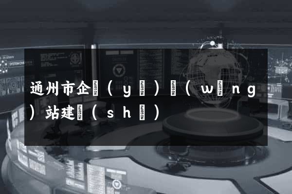 通州市企業(yè)網(wǎng)站建設(shè)