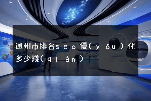 通州市排名seo優(yōu)化多少錢(qián)