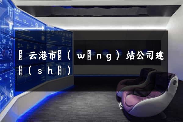 連云港市網(wǎng)站公司建設(shè)
