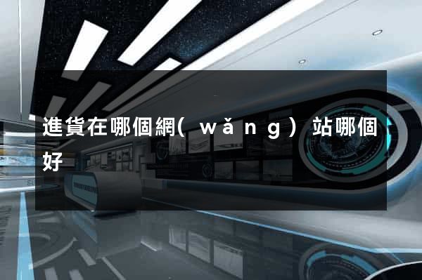 進貨在哪個網(wǎng)站哪個好