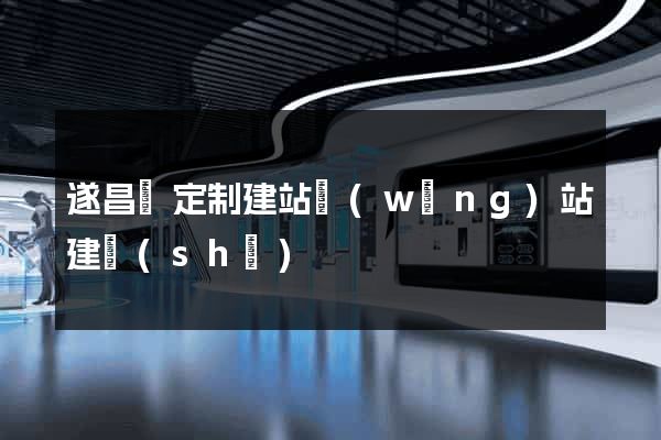 遂昌縣定制建站網(wǎng)站建設(shè)