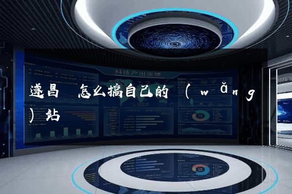 遂昌縣怎么搞自己的網(wǎng)站