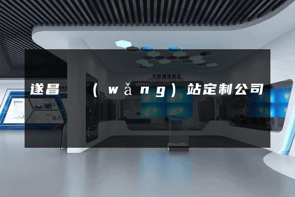 遂昌縣網(wǎng)站定制公司