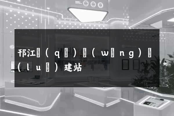 邗江區(qū)網(wǎng)絡(luò)建站