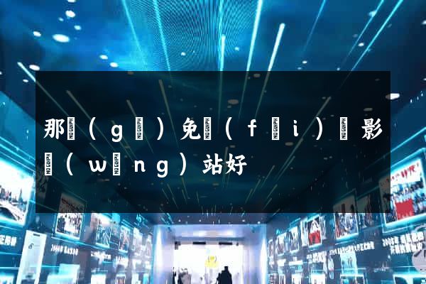 那個(gè)免費(fèi)電影網(wǎng)站好