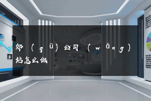 郊區(qū)公司網(wǎng)站怎么做