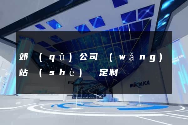 郊區(qū)公司網(wǎng)站設(shè)計定制