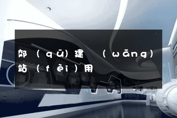 郊區(qū)建個網(wǎng)站費(fèi)用