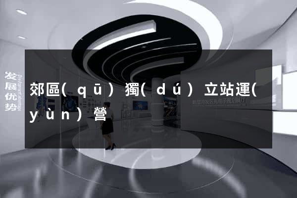 郊區(qū)獨(dú)立站運(yùn)營