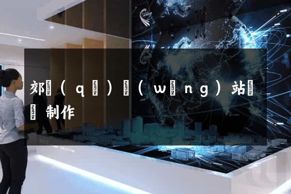 郊區(qū)網(wǎng)站設計制作