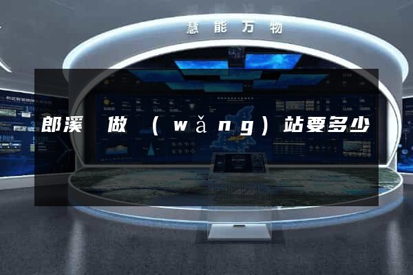 郎溪縣做網(wǎng)站要多少錢