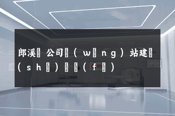 郎溪縣公司網(wǎng)站建設(shè)開發(fā)
