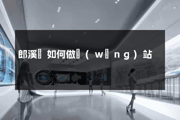 郎溪縣如何做網(wǎng)站