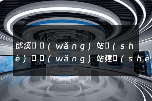郎溪縣網(wǎng)站設(shè)計網(wǎng)站建設(shè)