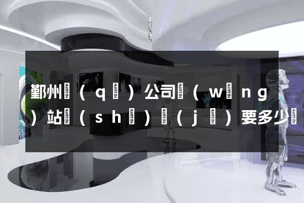 鄞州區(qū)公司網(wǎng)站設(shè)計(jì)要多少錢
