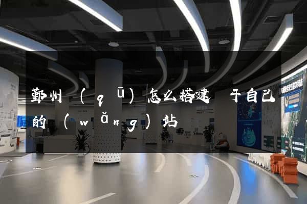 鄞州區(qū)怎么搭建屬于自己的網(wǎng)站