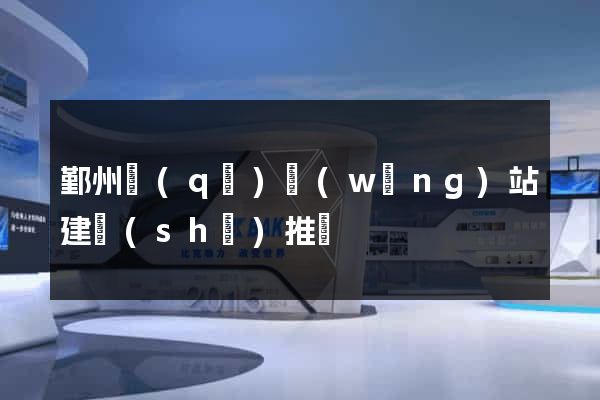 鄞州區(qū)網(wǎng)站建設(shè)推廣