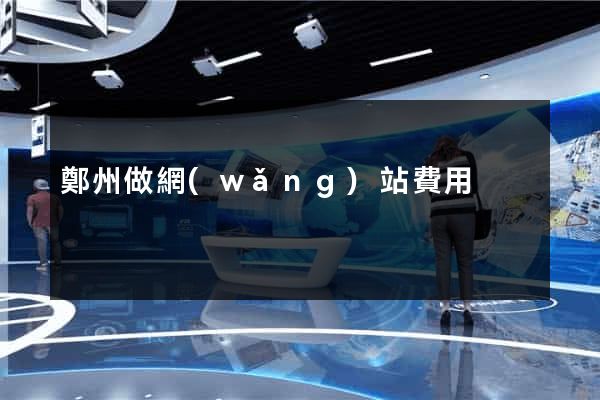 鄭州做網(wǎng)站費用