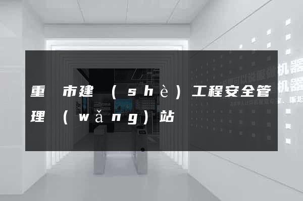 重慶市建設(shè)工程安全管理網(wǎng)站