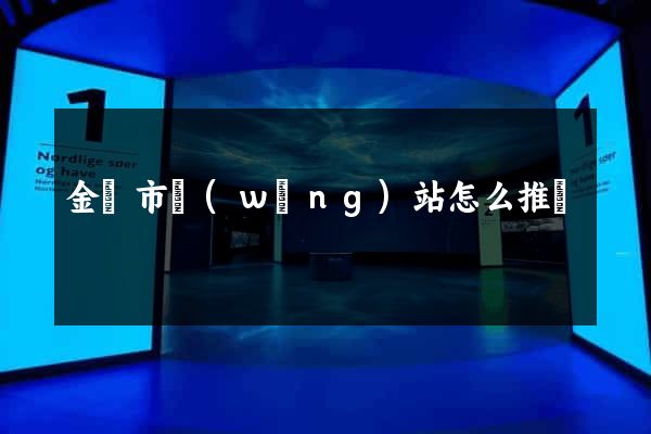 金壇市網(wǎng)站怎么推廣