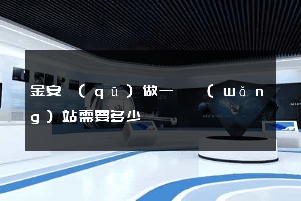 金安區(qū)做一個網(wǎng)站需要多少錢