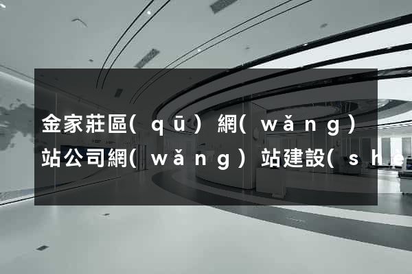 金家莊區(qū)網(wǎng)站公司網(wǎng)站建設(shè)