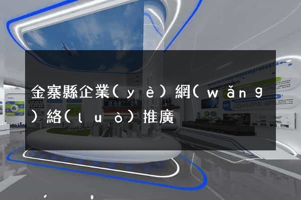 金寨縣企業(yè)網(wǎng)絡(luò)推廣