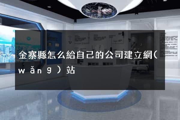 金寨縣怎么給自己的公司建立網(wǎng)站
