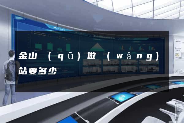 金山區(qū)做網(wǎng)站要多少錢