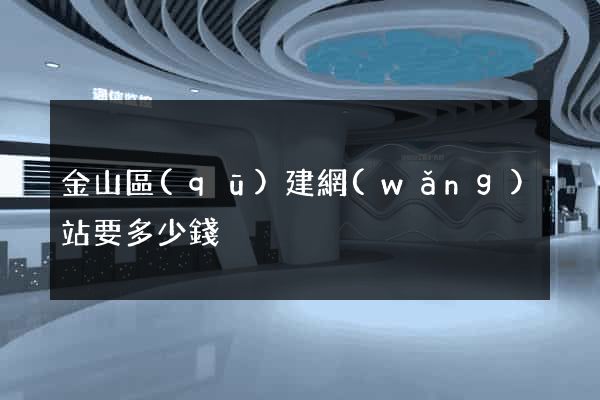 金山區(qū)建網(wǎng)站要多少錢