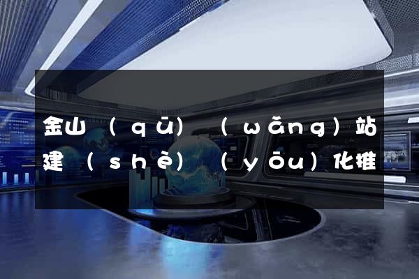 金山區(qū)網(wǎng)站建設(shè)優(yōu)化推廣