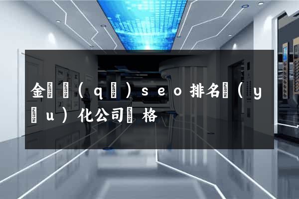金東區(qū)seo排名優(yōu)化公司價格